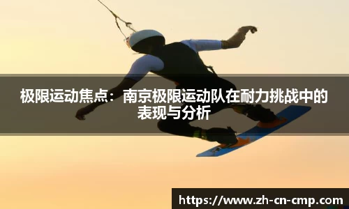 极限运动焦点：南京极限运动队在耐力挑战中的表现与分析