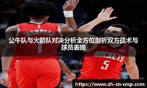 公牛队与火箭队对决分析全方位剖析双方战术与球员表现