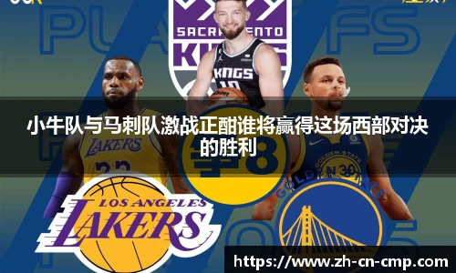 小牛队与马刺队激战正酣谁将赢得这场西部对决的胜利